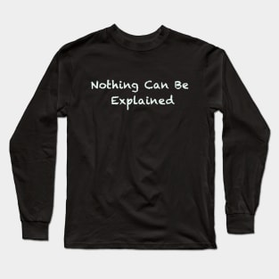 Nothing Can Be Explained Long Sleeve T-Shirt